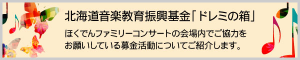 北海道音楽教育振興基金「ドレミの箱」 ほくでんファミリーコンサートの会場内でご協力をお願いしている募金活動についてご紹介します。