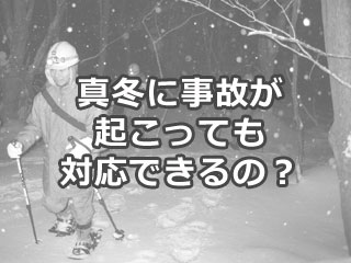 真冬に事故が起こっても対応できるの？