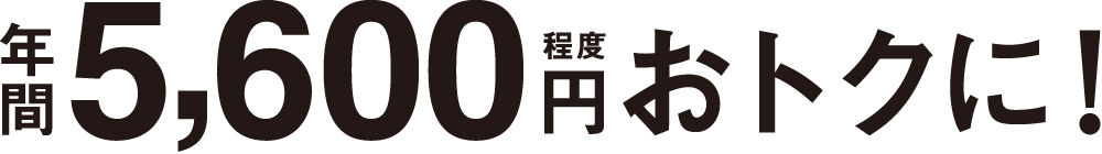 年間5,600円程度おトクに！