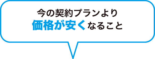 今の契約プランより価格が安くなること