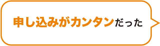 申し込みがカンタンだった